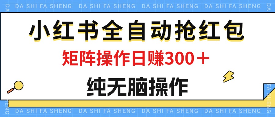 （12151期）最新小红书全自动抢红包，单号一天50＋  矩阵操作日入300＋，纯无脑操作-七量思维