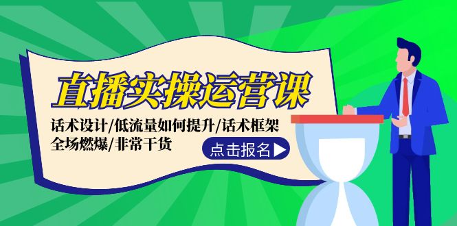 （12153期）直播实操运营课：话术设计/低流量如何提升/话术框架/全场燃爆/非常干货-七量思维