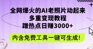 （12160期）全网爆火的AI老照片动起来多重变现教程，蹭热点日赚3000+，内含免费工具-七量思维