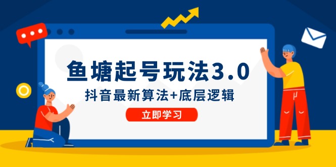 鱼塘起号玩法（8月14更新）抖音最新算法+底层逻辑，可以直接实操-七量思维