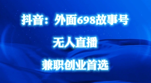 外面698的抖音民间故事号无人直播，全民都可操作，不需要直人出镜-七量思维