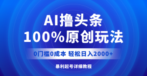 （12174期）AI撸头条，100%原创玩法，0成本0门槛，轻松日入2000+-七量思维