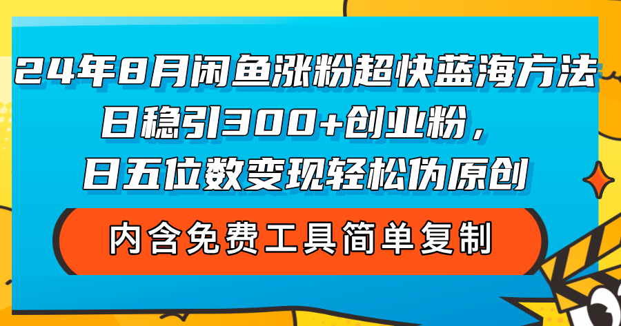 （12176期）24年8月闲鱼涨粉超快蓝海方法！日稳引300+创业粉，日五位数变现，轻松…-七量思维