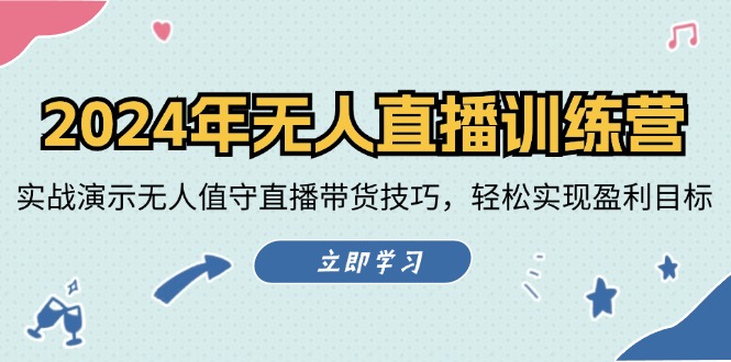 2024年无人直播训练营：实战演示无人值守直播带货技巧，轻松实现盈利目标-七量思维