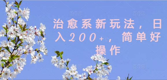 治愈系新玩法，日入200+，简单好操作-七量思维