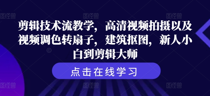 剪辑技术流教学，高清视频拍摄以及视频调色转扇子，建筑抠图，新人小白到剪辑大师-七量思维