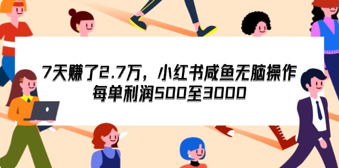 （12192期）7天收了2.7万，小红书咸鱼无脑操作，每单利润500至3000-七量思维