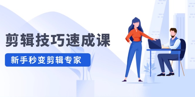 剪辑技巧速成课 新人小白到大师-七量思维