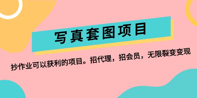 （12220期）写真套图项目：抄作业可以获利的项目。招代理，招会员，无限裂变变现-七量思维