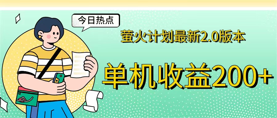 （12238期）萤火计划最新2.0版本单机收益200+ 即做！即赚！-七量思维