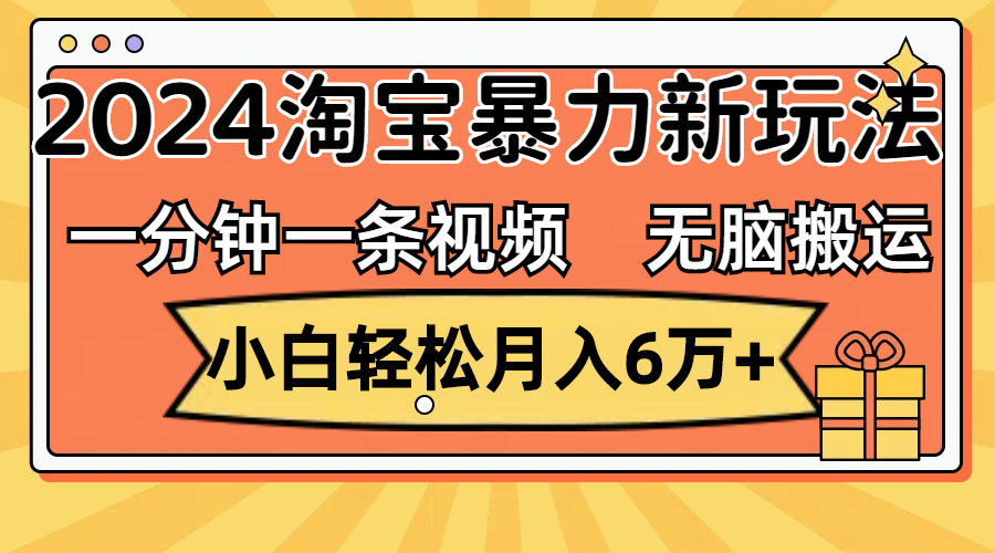 （12239期）一分钟一条视频，无脑搬运，小白轻松月入6万+2024淘宝暴力新玩法，可批量-七量思维