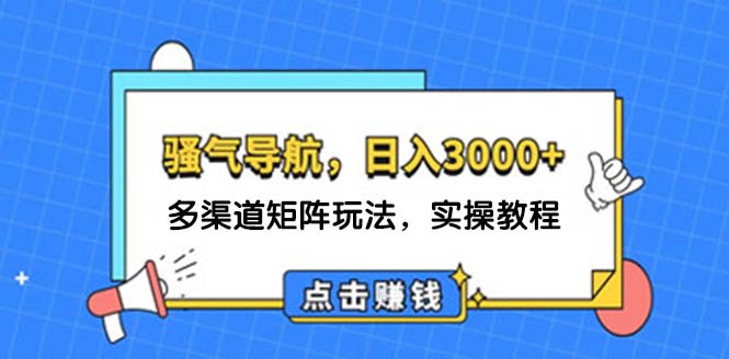 （12255期）日入3000+ 骚气导航，多渠道矩阵玩法，实操教程-七量思维