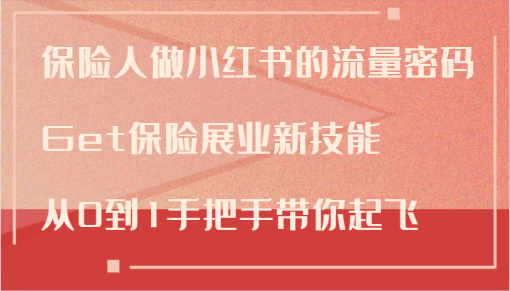 保险人做小红书的流量密码，Get保险展业新技能，从0到1手把手带你起飞-七量思维