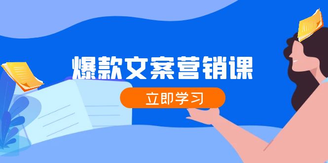 （12290期）爆款文案营销课：公域转私域，涨粉成交一网打尽，各行业人士必备-七量思维