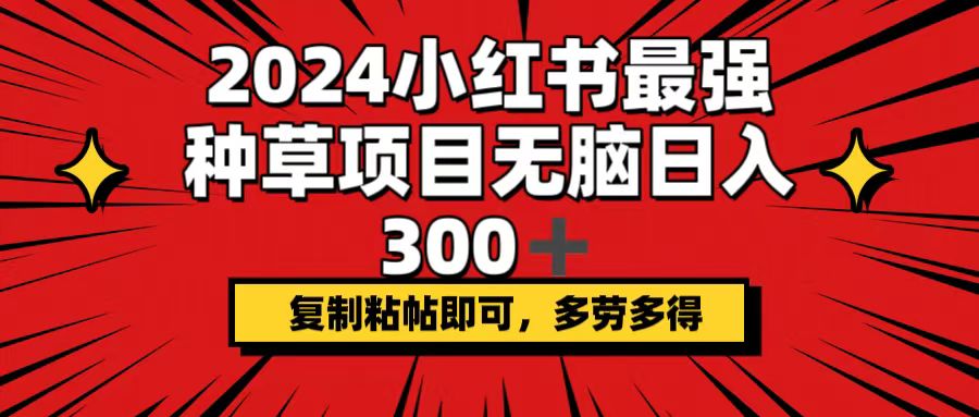 （12336期）2024小红书最强种草项目，无脑日入300+，复制粘帖即可，多劳多得-七量思维