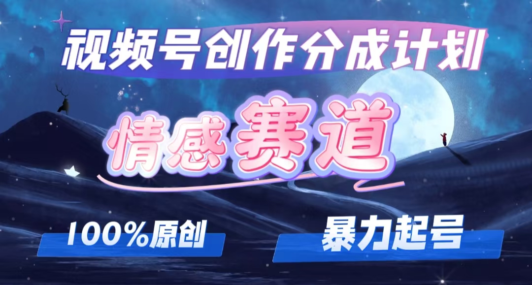 （12342期）详解视频号创作者分成项目之情感赛道，暴力起号，可同步多平台 (附素材)-七量思维