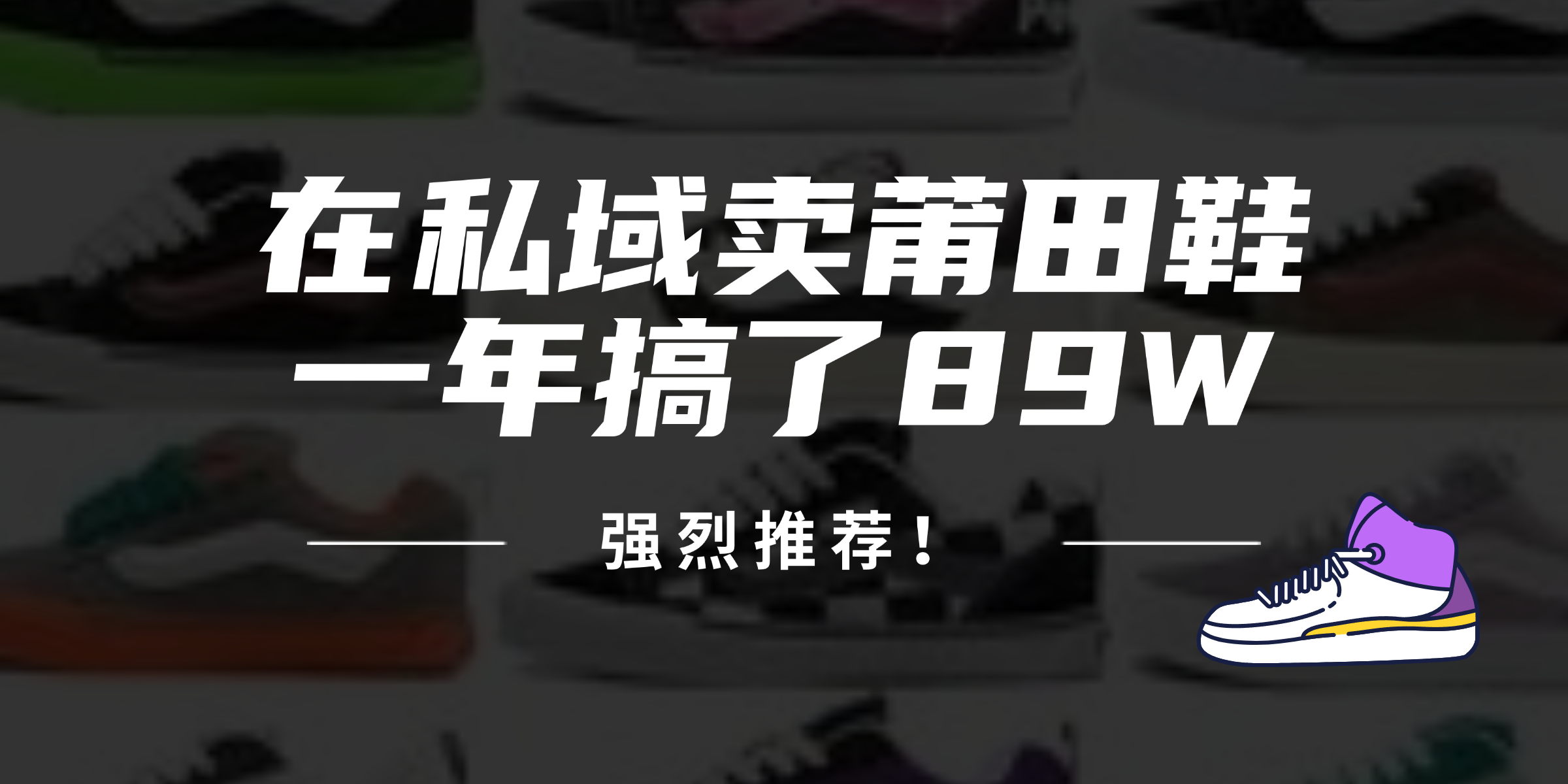 （12370期）24年在私域卖莆田鞋，一年搞了89W，强烈推荐！-七量思维