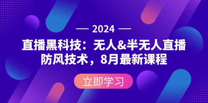 （12381期）2024直播黑科技：无人&半无人直播防风技术，8月最新课程-七量思维