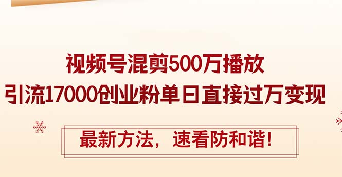 （12391期）精华帖视频号混剪500万播放引流17000创业粉，单日直接过万变现，最新方…-七量思维