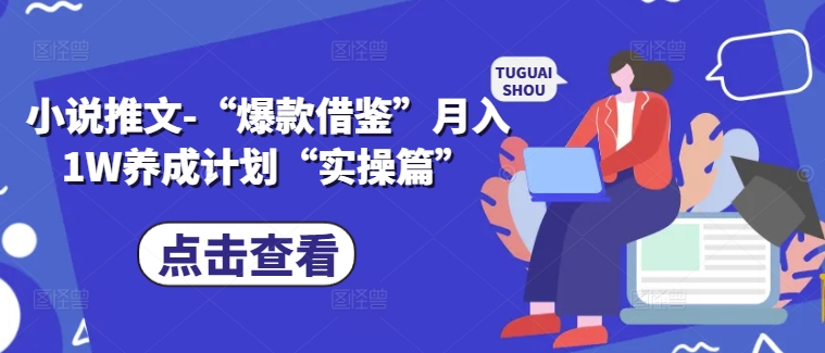 小说推文-“爆款借鉴”月入1W养成计划“实操篇”-七量思维