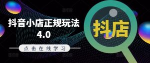 抖音小店正规玩法4.0(更新8月)，帮助你更好地理解和应对电商抖店的运营-七量思维