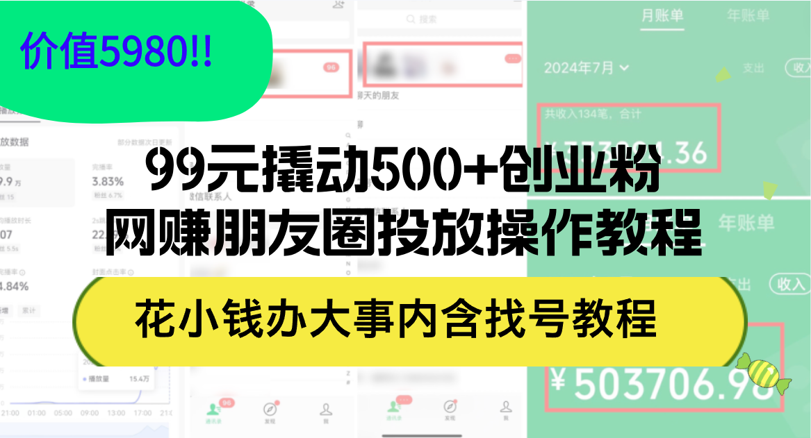 （12431期）99元撬动500+创业粉，网赚朋友圈投放操作教程价值5980！花小钱办大事内…-七量思维