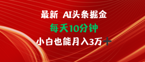 (12444期)AI头条掘金每天10分钟小白也能月入3万-七量思维