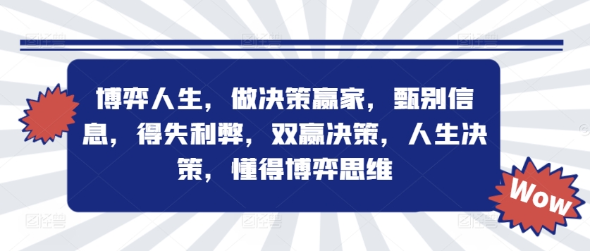 博弈人生，做决策赢家，甄别信息，得失利弊，双赢决策，人生决策，懂得博弈思维-七量思维