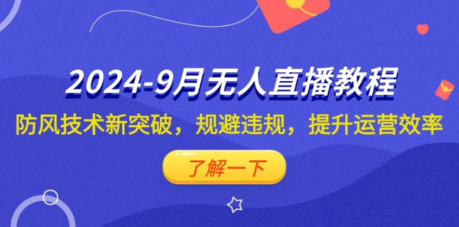 （12541期）2024-9月抖音无人直播教程：防风技术新突破，规避违规，提升运营效率-七量思维