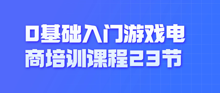 0基础入门游戏电商培训课程23节-七量思维