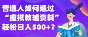 普通人如何通过“虚拟教辅”资料轻松日入500+?揭秘稳定玩法-七量思维