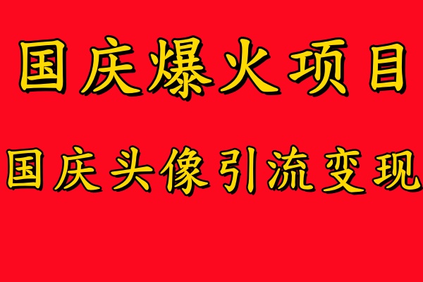 国庆爆火风口项目——国庆头像引流变现，零门槛高收益，小白也能起飞-七量思维