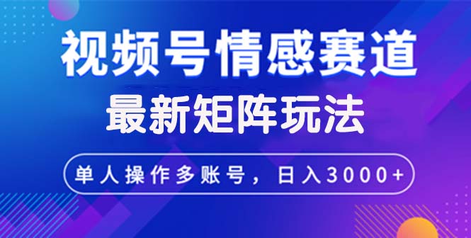 （12609期）视频号创作者分成情感赛道最新矩阵玩法日入3000+-七量思维