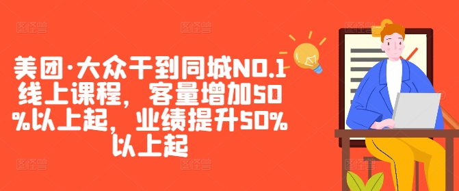 美团·大众干到同城NO.1线上课程，客量增加50%以上起，业绩提升50%以上起-七量思维