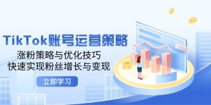 TikTok账号运营策略:涨粉策略与优化技巧,快速实现粉丝增长与变现-七量思维