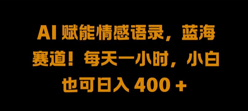 AI 赋能情感语录，蓝海赛道!每天一小时，小白也可日入 400 +-七量思维