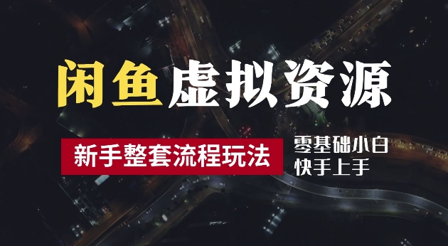 2024最新闲鱼虚拟资源玩法，养号到出单整套流程，多管道收益，每天2小时月收入过万-七量思维