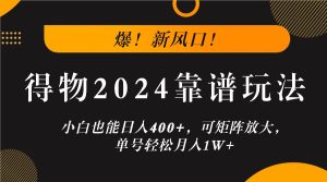 爆!新风口!小白也能日入400+,得物2024靠谱玩法,可矩阵放大,单号轻松月入1W+-七量思维