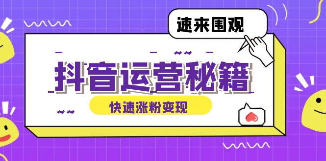 （12656期）抖音运营涨粉秘籍：从零到一打造盈利抖音号，揭秘账号定位与制作秘籍-七量思维