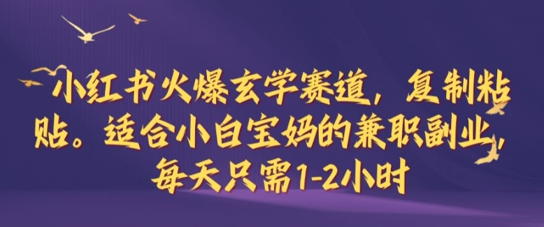 小红书火爆玄学赛道，复制粘贴，适合小白宝妈的兼职副业，每天只需1-2小时-七量思维