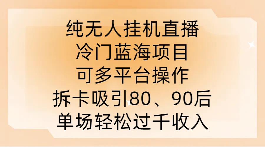 纯无人挂JI直播，冷门蓝海项目，可多平台操作，拆卡吸引80、90后，单场轻松过千收入-七量思维