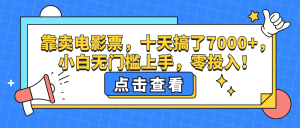 (12665期)靠卖电影票,十天搞了7000+,小白无门槛上手,零投入!-七量思维