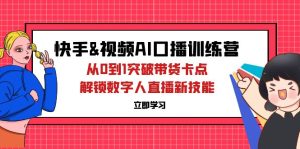 (12665期)快手&视频号AI口播特训营:从0到1突破带货卡点,解锁数字人直播新技能-七量思维