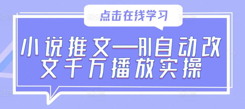 小说推文—AI自动改文千万播放实操-七量思维