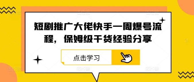 短剧推广大佬快手一周爆号流程，保姆级干货经验分享-七量思维