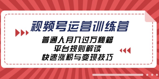 （12722期）视频号运营训练营：普通人月入过万秘籍，平台规则解读，快速涨粉与变现…-七量思维