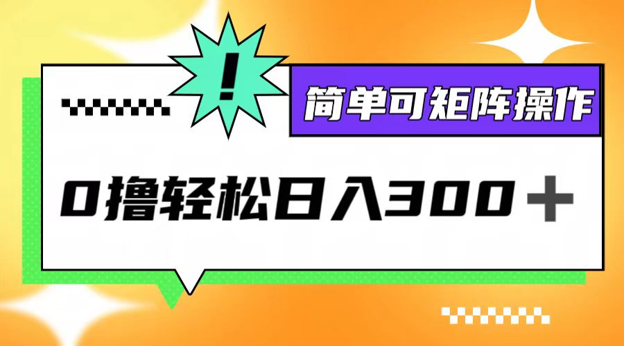 （12740期）0撸3.0，轻松日收300+，简单可矩阵操作-七量思维