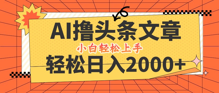 （12745期）AI撸头条最新玩法，轻松日入2000+，当天起号，第二天见收益，小白轻松…-七量思维