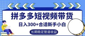 拼多多短视频带货日入300+有长期稳定被动收益,合适新手小白-七量思维