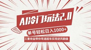 (12759期)AI冷门玩法2.0升级版,分成收益+带货+收徒弟,多种变相方式,日入1000+…-七量思维
